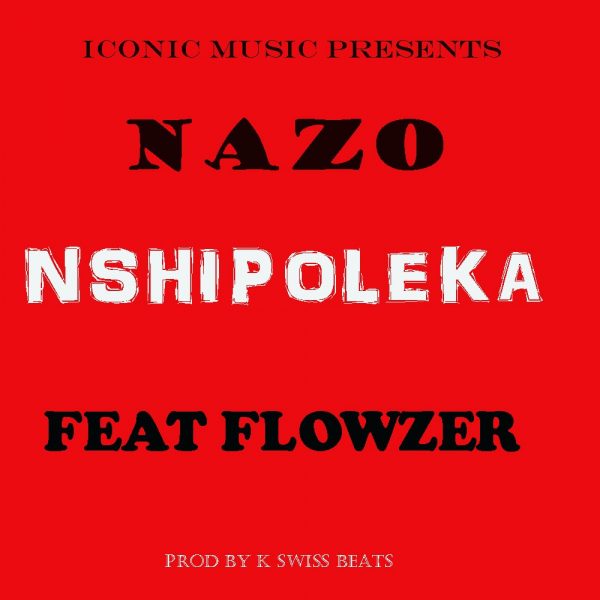 Nazo Mr Snacher Nshipoleka Ft Flowzer Mvesesani nazo-mr-snacher-nshipoleka-ft-flowzer-mvesesani