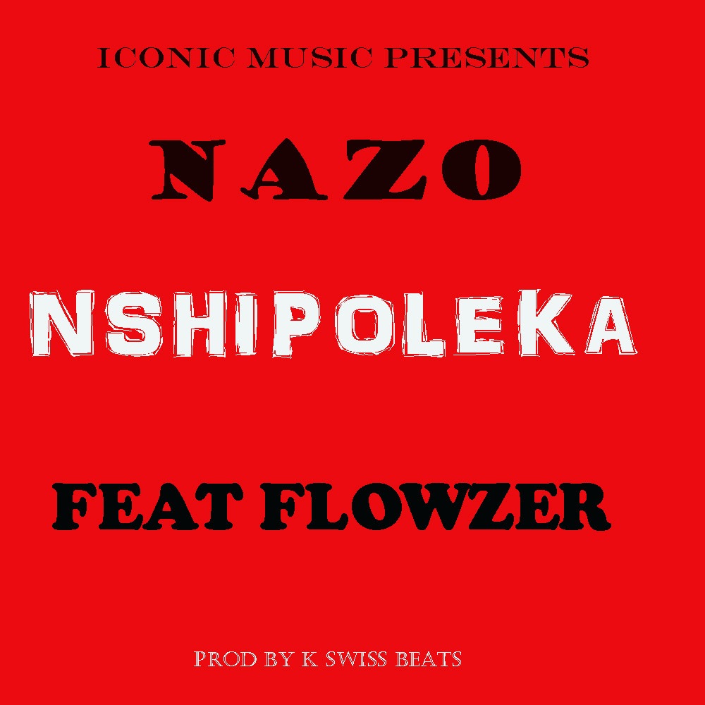 Nazo Mr Snacher Nshipoleka Ft Flowzer Mvesesani nazo-mr-snacher-nshipoleka-ft-flowzer-mvesesani
